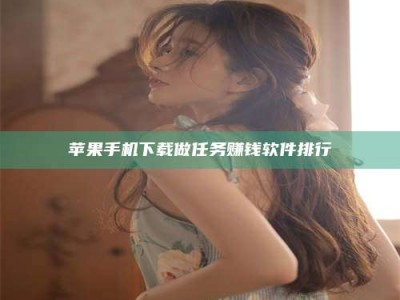 鹤岗苹果手机下载做任务赚钱软件排行