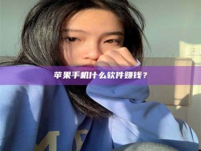 鹤岗苹果手机什么软件赚钱？