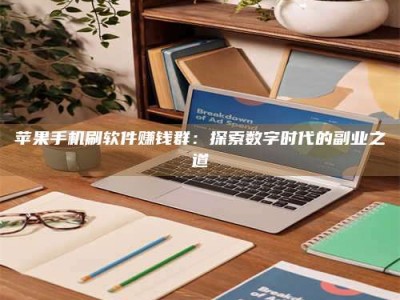 鹤岗苹果手机刷软件赚钱群：探索数字时代的副业之道